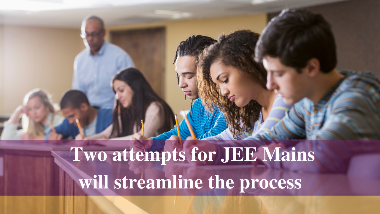 Two attempts for JEE Mains will streamline the process